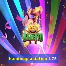 handicap asiatico 1.75